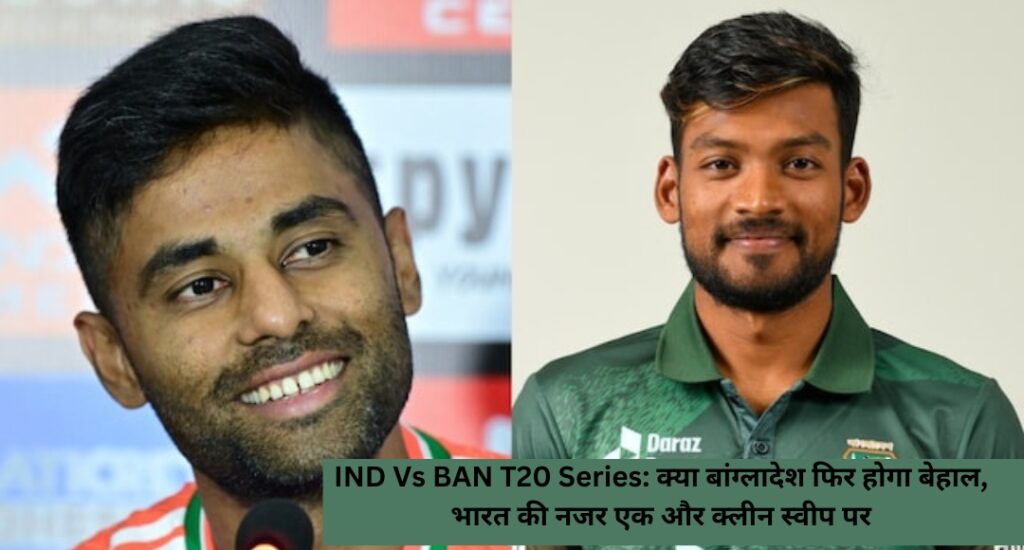 IND Vs BAN T20 Series: क्या बांग्लादेश फिर होगा बेहाल, भारत की नजर एक और क्लीन स्वीप पर